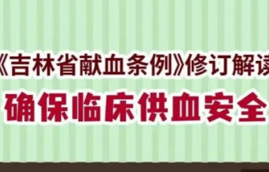 《吉林省献血条例》修订解读丨第五期：确保临床供血安全