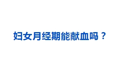 妇女月经期能献血吗？