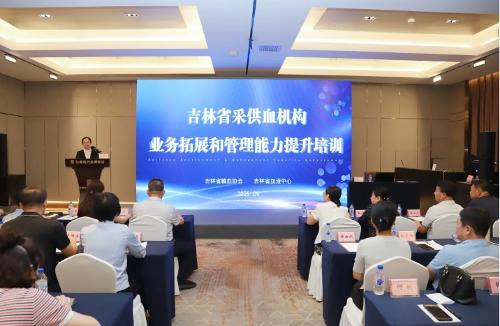 吉林省采供血机构业务拓展和管理能力提升培训在长举行